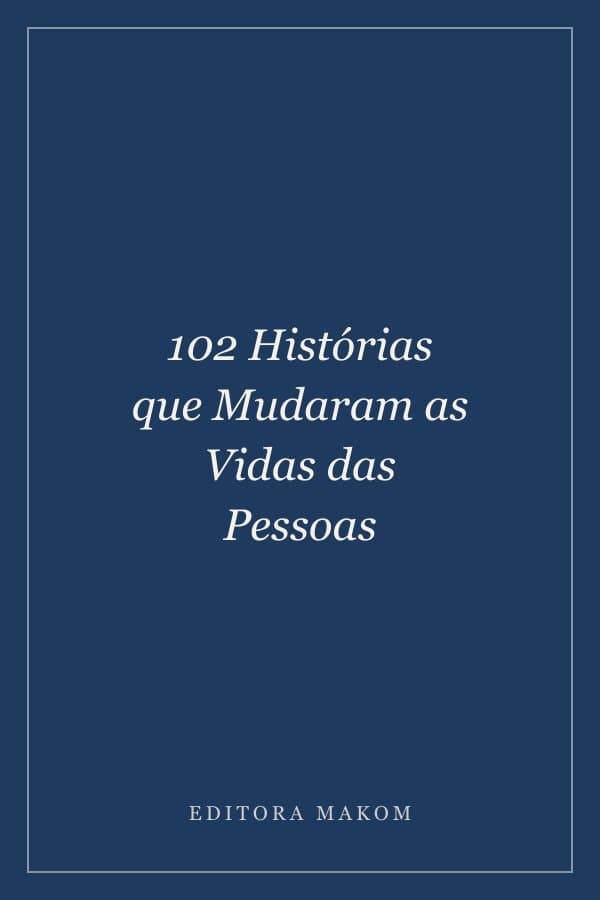102 Histórias que Mudaram as Vidas das Pessoas